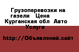 Грузоперевозки на газели › Цена ­ 300 - Курганская обл. Авто » Услуги   